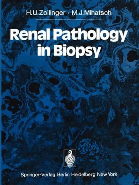Renal Pathology in Biopsy: Light, Electron and Immunofluorescent Microscopy and Clinical Aspects by U. Riede