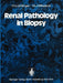 Renal Pathology in Biopsy: Light, Electron and Immunofluorescent Microscopy and Clinical Aspects by U. Riede