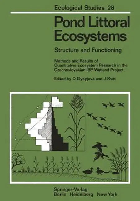 Pond Littoral Ecosystems: Structure and Functioning Methods and Results of Quantitative Ecosystem Research in the Czechoslovakian IBP Wetland Project by D. Dykyjova