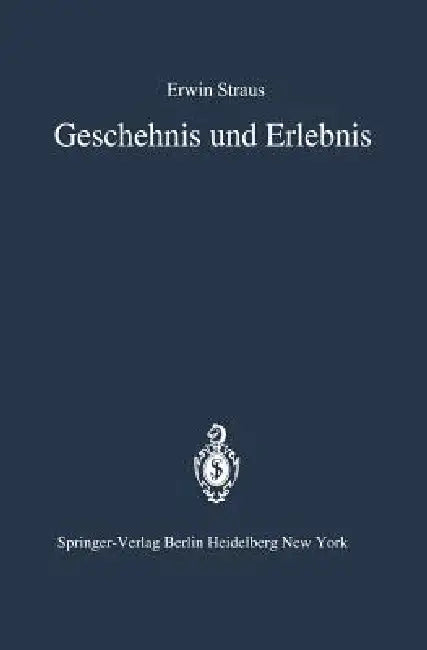 Geschehnis Und Erlebnis: Zugleich Eine Historiologische Deutung Des Psychischen Traumas Und Der Renten-Neurose by E. Straus, W. Bräutigam