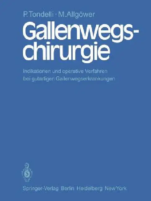 Gallenwegschirurgie: Indikationen Und Operative Verfahren Bei Gutartigen Gallenwegserkrankungen by P. Tondelli, M. Allgöwer