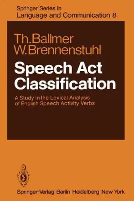 Speech ACT Classification: A Study in the Lexical Analysis of English Speech Activity Verbs by T. Ballmer