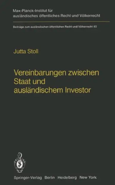 Vereinbarungen Zwischen Staat Und Ausländischem Investor / Agreements Between States and Foreign Investors: Rechtsnatur Und Bestandsschutz by Jutta Stoll
