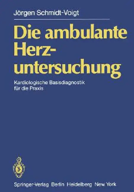 Die Ambulante Herzuntersuchung: Kardiologische Basisdiagnostik Für Die PRAXIS by J. Schmidt-Voigt