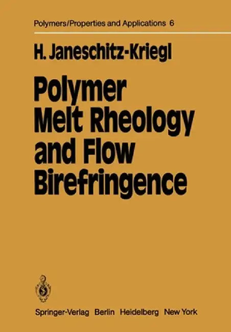 Polymer Melt Rheology and Flow Birefringence by Hermann Janeschitz-Kriegl