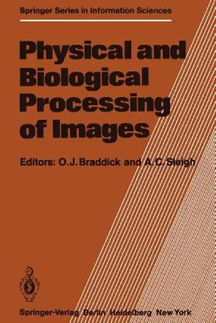 Physical and Biological Processing of Images: Proceedings of an International Symposium Organised by the Rank Prize Funds, London, England, 27-29 Sept by O. J. Braddick