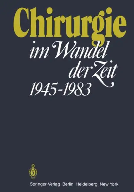 Chirurgie Im Wandel Der Zeit 1945-1983: 1945 - 1983 by H. W. Schreiber, G. Carstensen