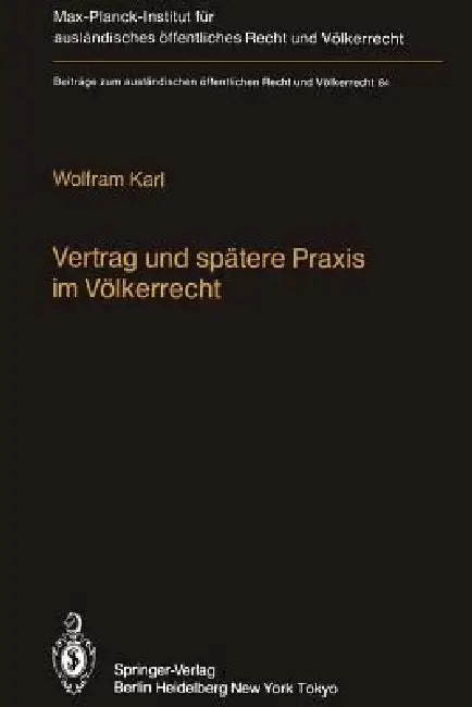 Vertrag Und Spätere PRAXIS Im Völkerrecht / Treaty and Subsequent Practice in International Law: Zum Einfluß Der PRAXIS Auf Inhalt Und Bestand Völkerr by W. Karl