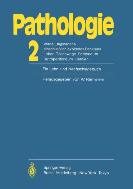 Pathologie: Ein Lehr- Und Nachschlagebuch: 2 Verdauungsorgane Einschließlich Exokrines Pankreas Leber Gallenwege Peritoneum Retroperitoneum Hernien by W. Remmele, U. Bettendorf, O. Klinge