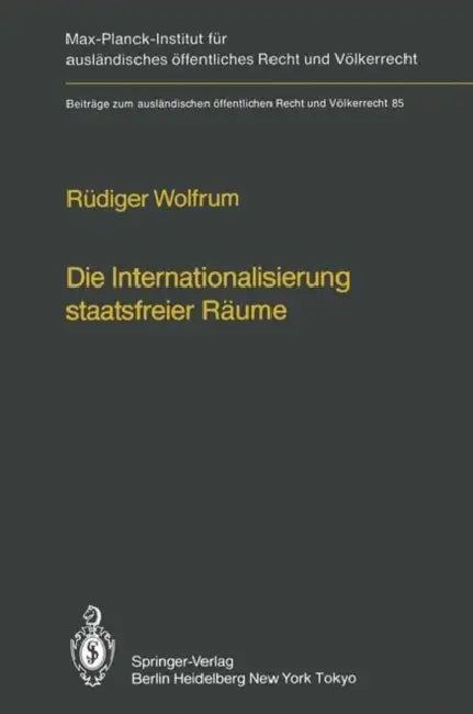 Die Internationalisierung Staatsfreier Räume / The Internationalization of Common Spaces Outside National Jurisdiction: Die Entwicklung Einer Internat by Rüdiger Wolfrum