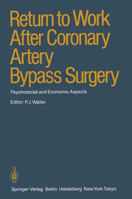 Return to Work After Coronary Artery Bypass Surgery: Psychosocial and Economic Aspects by P. J. Walter