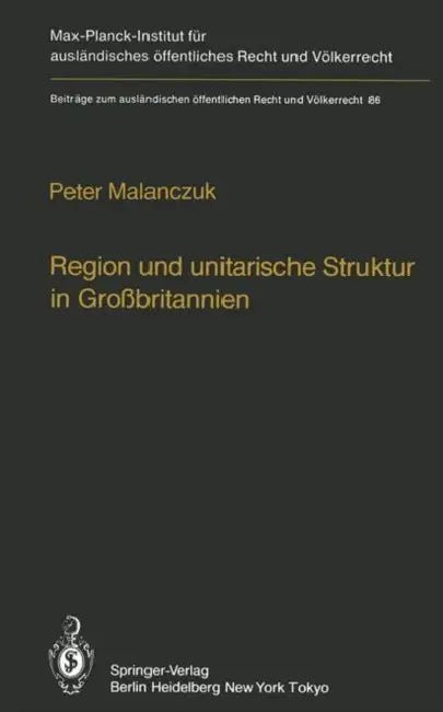 Region Und Unitarische Struktur in Großbritannien / Regionalism and Unitary Structure in Great Britain: Die Verfassungsrechtliche Und Verwaltungsorgan by P. Malanczuk