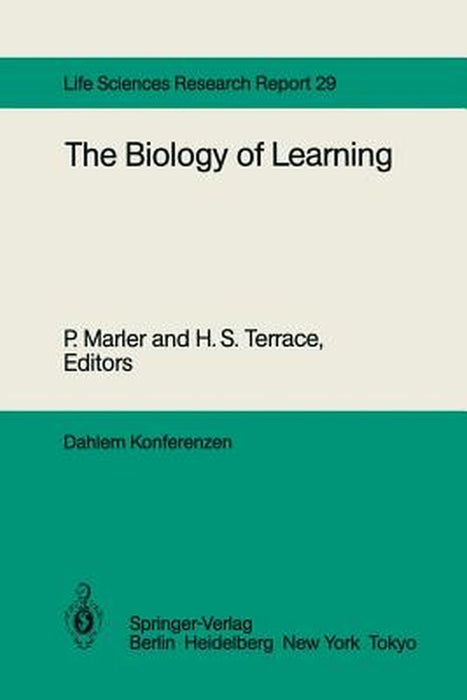 The Biology of Learning: Report of the Dahlem Workshop on the Biology of Learning Berlin, 1983, October 23-28 by P. C. Holland