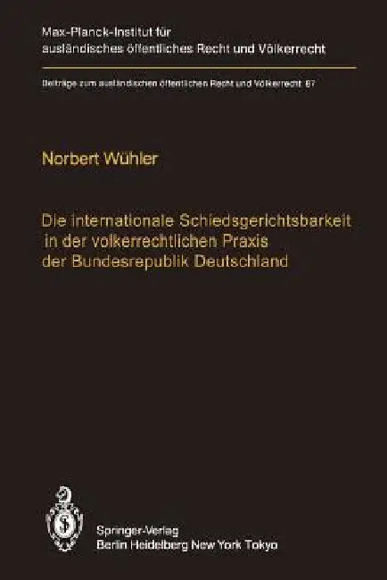 Die Internationale Schiedsgerichtsbarkeit in Der Völkerrechtlichen PRAXIS Der Bundesrepublik Deutschland / The Federal Republic of Germany and Interna by Norbert Wühler