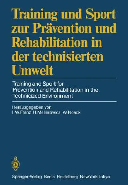 Training Und Sport Zur Prävention Und Rehabilitation in Der Technisierten Umwelt / Training and Sport for Prevention and Rehabilitation in the Technic by Ingomar-Werner Franz, Harald Mellerowicz, Wolfgang Noack