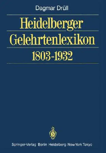 Heidelberger Gelehrtenlexikon 1803-1932 by Dagmar Drüll