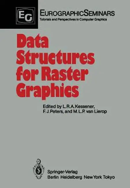 Data Structures for Raster Graphics: Proceedings of a Workshop Held at Steensel, the Netherlands, June 24-28, 1985 by Laurens R. A. Kessener
