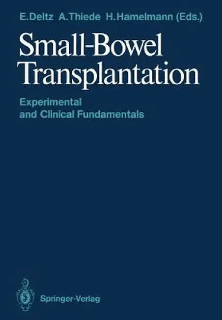 Small-Bowel Transplantation: Experimental and Clinical Fundamentals by Eberhard Deltz