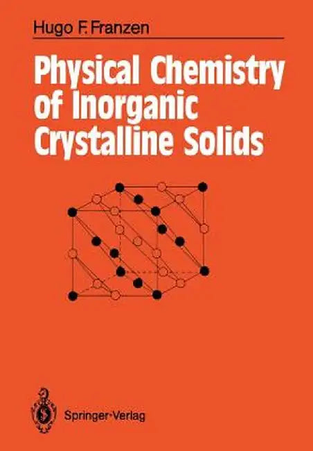 Physical Chemistry of Inorganic Crystalline Solids by Hugo F. Franzen