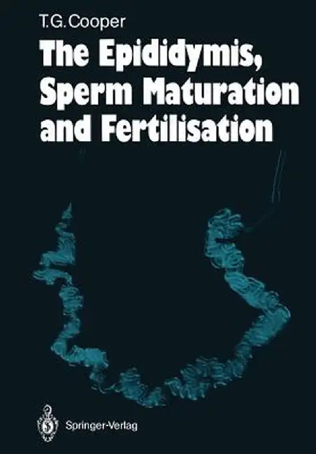 The Epididymis, Sperm Maturation and Fertilisation by Trevor G. Cooper