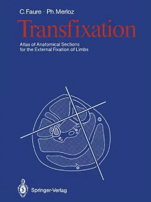 Transfixation: Atlas of Anatomical Sections for the External Fixation of Limbs by Claude Faure