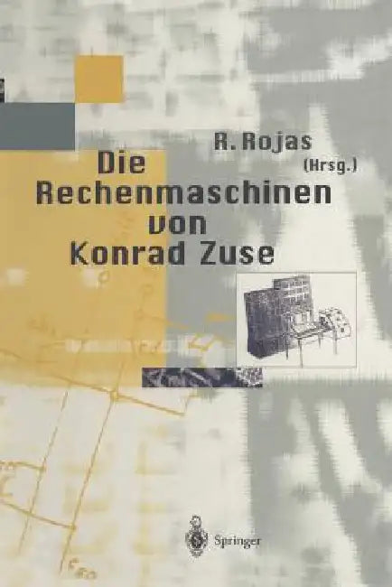 Die Rechenmaschinen Von Konrad Zuse by Raul Rojas, F. L. Bauer, H. Dorsch