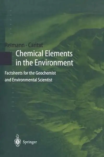 Chemical Elements in the Environment: Factsheets for the Geochemist and Environmental Scientist by Clemens Reimann