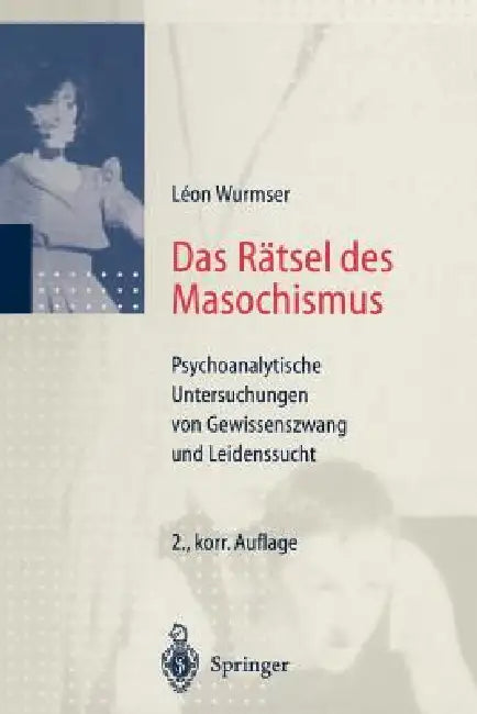 Das Rätsel Des Masochismus: Psychoanalytische Untersuchungen Von Gewissenszwang Und Leidenssucht by Leon Wurmser, M. Eicke
