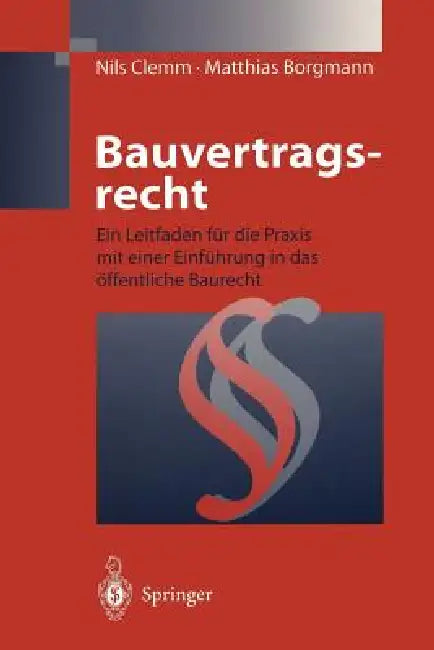 Bauvertragsrecht: Ein Leitfaden Für Die PRAXIS Mit Einer Einführung in Das Öffentliche Baurecht by Nils Clemm, Matthias Borgmann