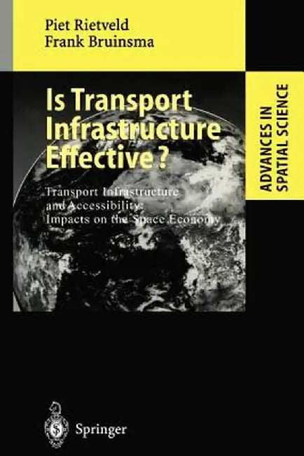 Is Transport Infrastructure Effective?: Transport Infrastructure and Accessibility: Impacts on the Space Economy by Piet Rietveld
