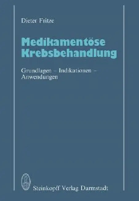 Medikamentöse Krebsbehandlung: Grundlagen - Indikationen - Anwendungen by D. Fritze