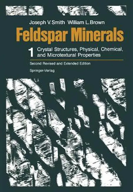 Feldspar Minerals: Volume 1 Crystal Structures, Physical, Chemical, and Microtextural Properties by Joseph V. Smith