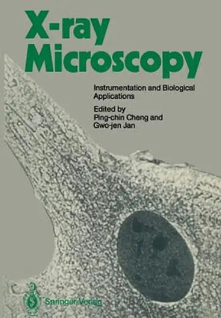 X-Ray Microscopy: Instrumentation and Biological Applications by Ping-Chin Cheng