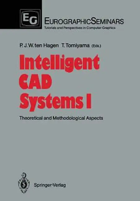 Intelligent CAD Systems I: Theoretical and Methodological Aspects by Paul J. W. Ten Hagen