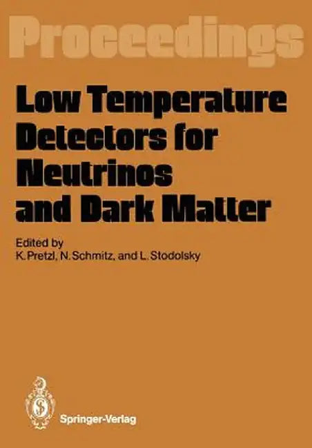 Low Temperature Detectors for Neutrinos and Dark Matter: Proceedings of a Workshop, Held at Ringberg Castle, Tegernsee, May 12-13, 1987 by Klaus Pretzl