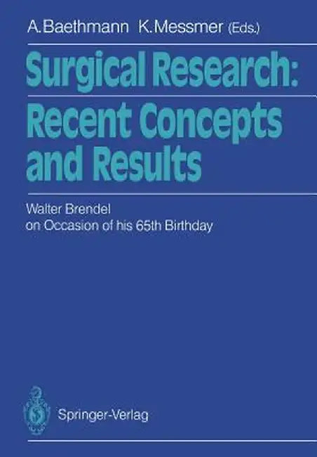 Surgical Research: Recent Concepts and Results: Festschrift Dedicated to Walter Brendel on Occasion of His 65th Birthday by Alexander Baethmann