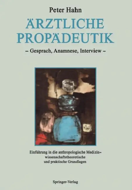 Ärztliche Propädeutik: Gespräch, Anamnese, Interview Einführung in Die Anthropologische Medizin -- Wissenschaftstheoretische Und Praktische Grundlagen by Peter Hahn