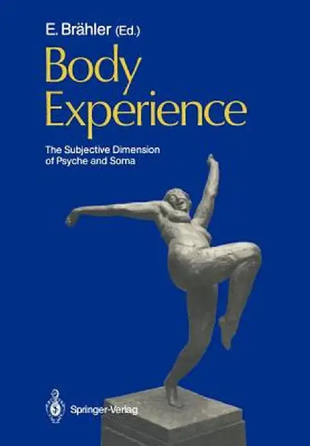 Body Experience: The Subjective Dimension of Psyche and Soma Contributions to Psychosomatic Medicine by Elmar Brähler