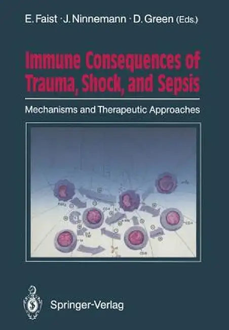 Immune Consequences of Trauma, Shock, and Sepsis: Mechanisms and Therapeutic Approaches by Eugen Faist