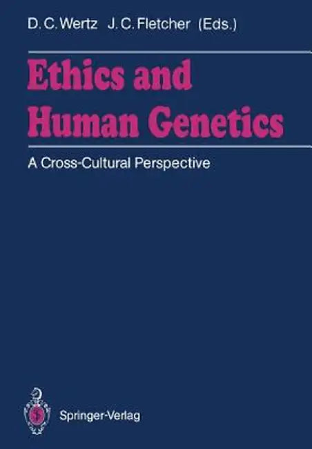 Ethics and Human Genetics: A Cross-Cultural Perspective by Dorothy C. Wertz