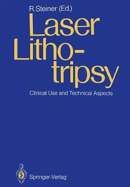 Laser Lithotripsy: Clinical Use and Technical Aspects by Rudolf W. Steiner