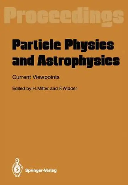 Particle Physics and Astrophysics. Current Viewpoints: Proceedings of the XXVII Int. Universitätswochen Für Kernphysik Schladming, Austria, February 1 by Heinrich Mitter