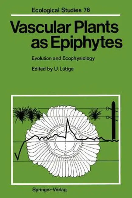 Vascular Plants as Epiphytes: Evolution and Ecophysiology by Ulrich Lüttge
