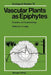 Vascular Plants as Epiphytes: Evolution and Ecophysiology by Ulrich Lüttge