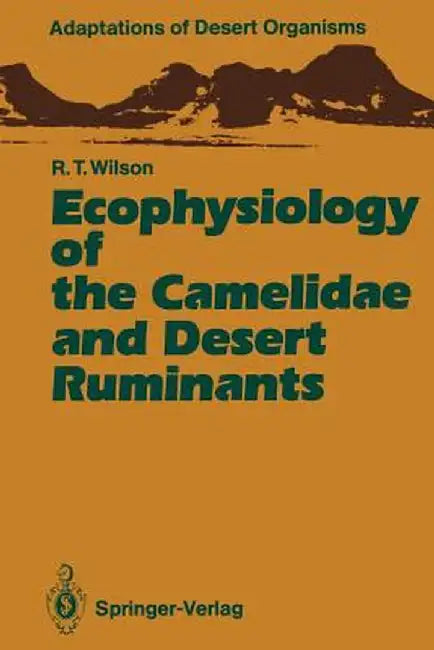 Ecophysiology of the Camelidae and Desert Ruminants by Richard T. Wilson