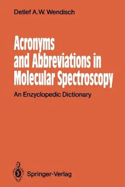 Acronyms and Abbreviations in Molecular Spectroscopy: An Enzyclopedic Dictionary by Detlef A. W. Wendisch