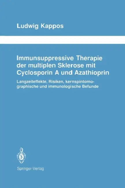 Immunsuppressive Therapie Der Multiplen Sklerose Mit Cyclosporin a Und Azathioprin: Langzeiteffekte, Risiken, Kernspintomographische Und Immunologisch by Ludwig Kappos
