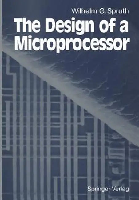 The Design of a Microprocessor by Wilhelm G. Spruth