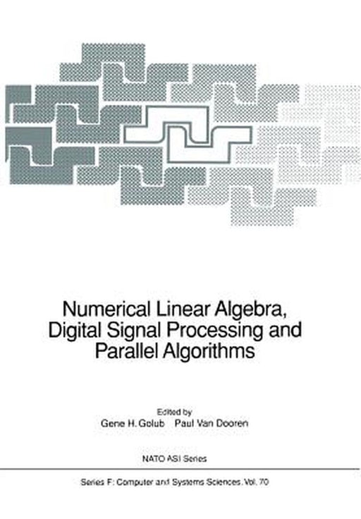 Numerical Linear Algebra, Digital Signal Processing and Parallel Algorithms by Gene H. Golub