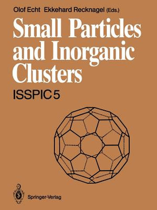 Small Particles and Inorganic Clusters: Proceedings of the Fifth International Symposium on Small Particles and Inorganic Clusters - Isspic 5 Universi by Olof Echt